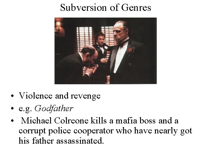 Subversion of Genres • Violence and revenge • e. g. Godfather • Michael Colreone