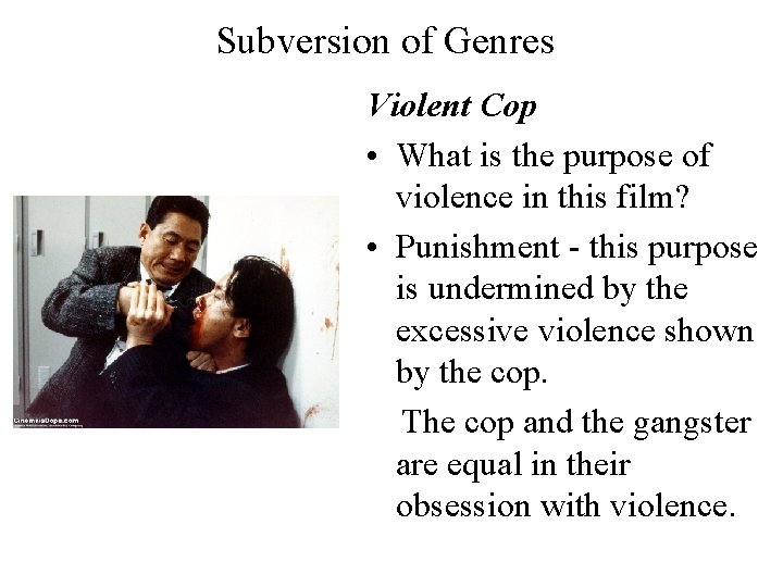 Subversion of Genres Violent Cop • What is the purpose of violence in this