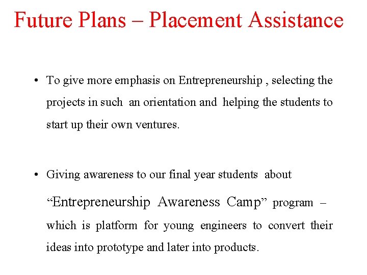 Future Plans – Placement Assistance • To give more emphasis on Entrepreneurship , selecting