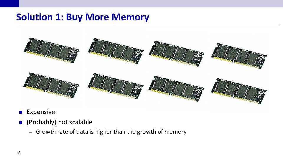 Solution 1: Buy More Memory n n Expensive (Probably) not scalable – 19 Growth