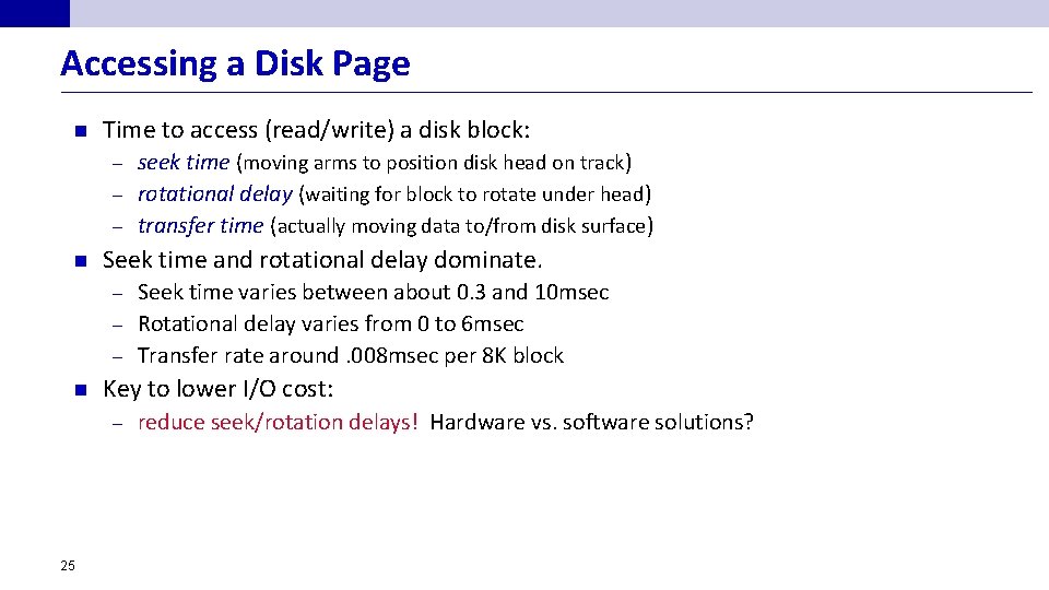 Accessing a Disk Page n Time to access (read/write) a disk block: seek time