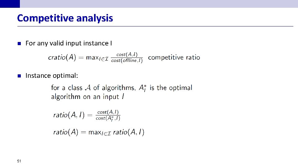 Competitive analysis n For any valid input instance I n Instance optimal: 51 