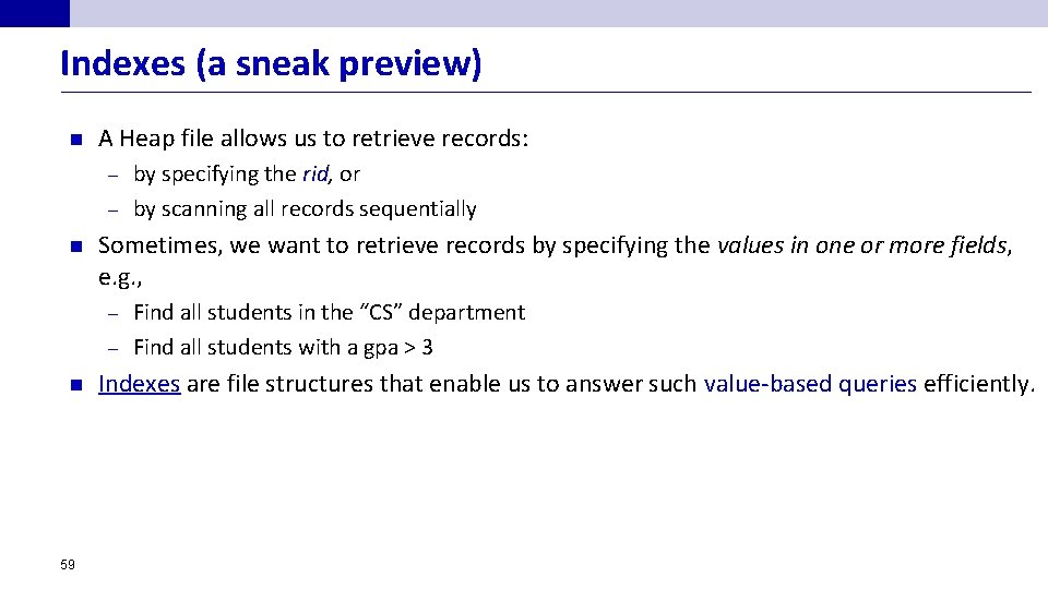 Indexes (a sneak preview) n A Heap file allows us to retrieve records: by