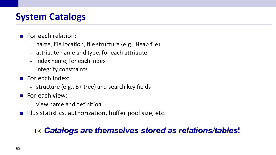 System Catalogs n For each relation: name, file location, file structure (e. g. ,