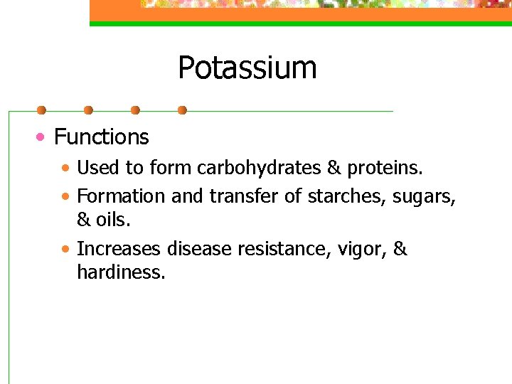 Potassium • Functions • Used to form carbohydrates & proteins. • Formation and transfer