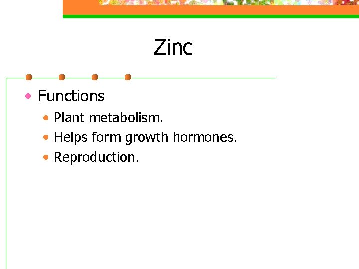 Zinc • Functions • Plant metabolism. • Helps form growth hormones. • Reproduction. 