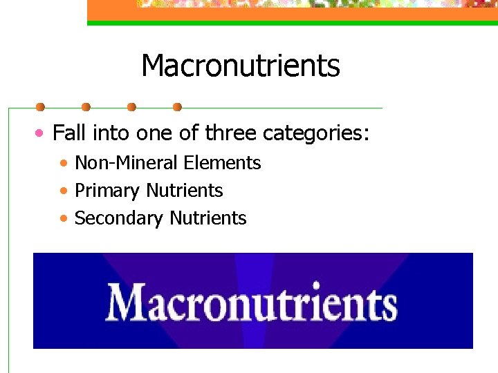 Macronutrients • Fall into one of three categories: • Non-Mineral Elements • Primary Nutrients