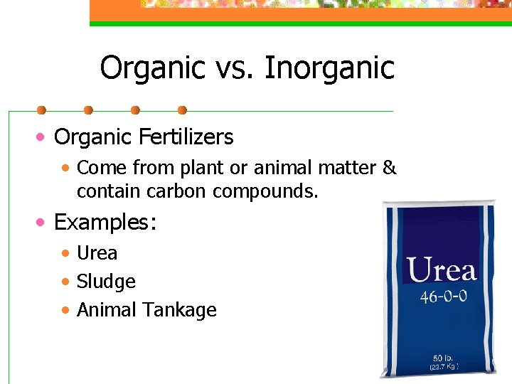 Organic vs. Inorganic • Organic Fertilizers • Come from plant or animal matter &