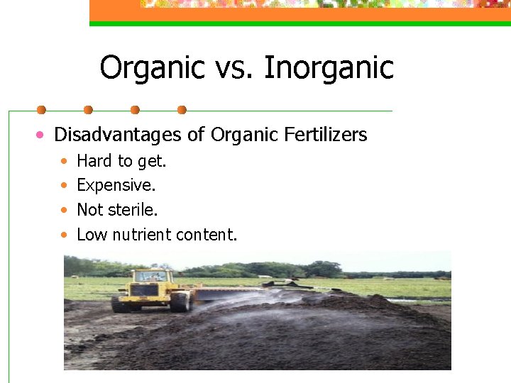 Organic vs. Inorganic • Disadvantages of Organic Fertilizers • • Hard to get. Expensive.