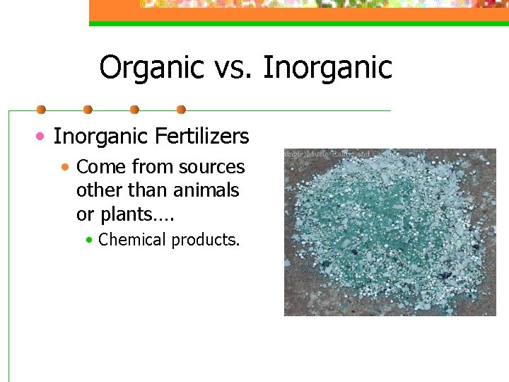 Organic vs. Inorganic • Inorganic Fertilizers • Come from sources other than animals or