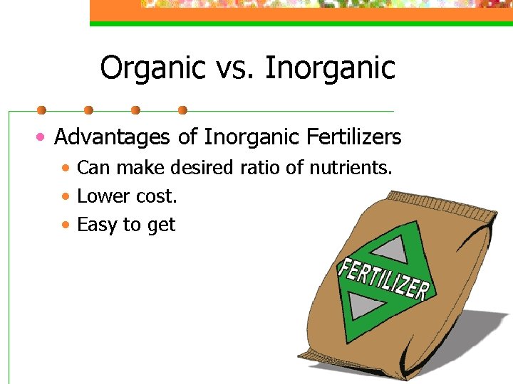 Organic vs. Inorganic • Advantages of Inorganic Fertilizers • Can make desired ratio of