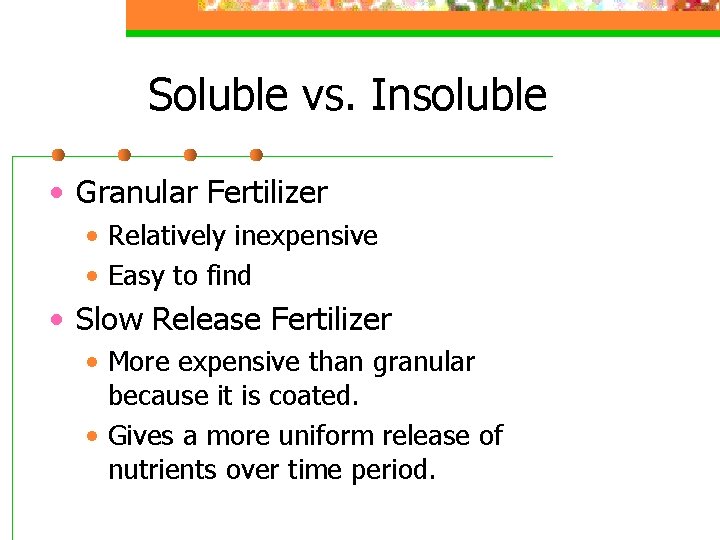 Soluble vs. Insoluble • Granular Fertilizer • Relatively inexpensive • Easy to find •