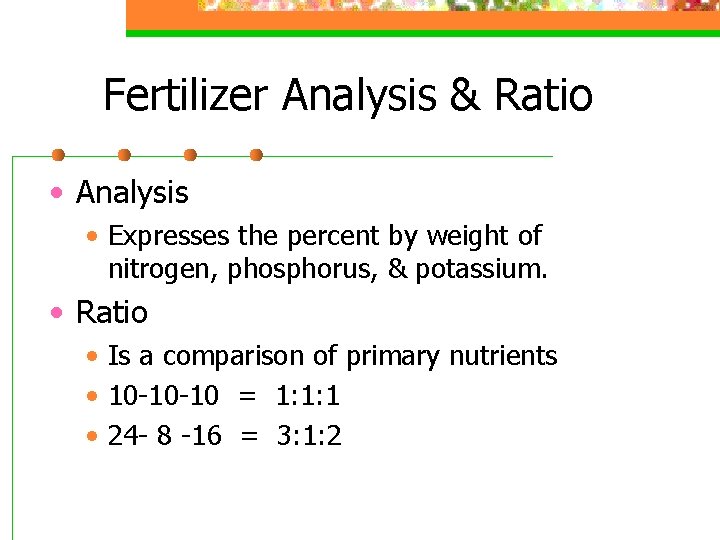 Fertilizer Analysis & Ratio • Analysis • Expresses the percent by weight of nitrogen,