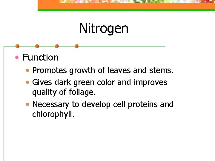 Nitrogen • Function • Promotes growth of leaves and stems. • Gives dark green