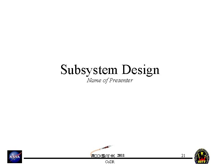 Subsystem Design Name of Presenter 2011 Co. DR 21 