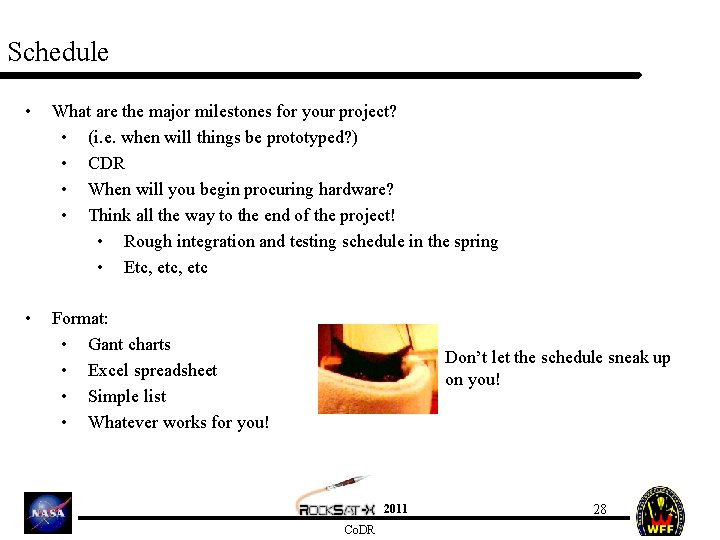 Schedule • What are the major milestones for your project? • (i. e. when