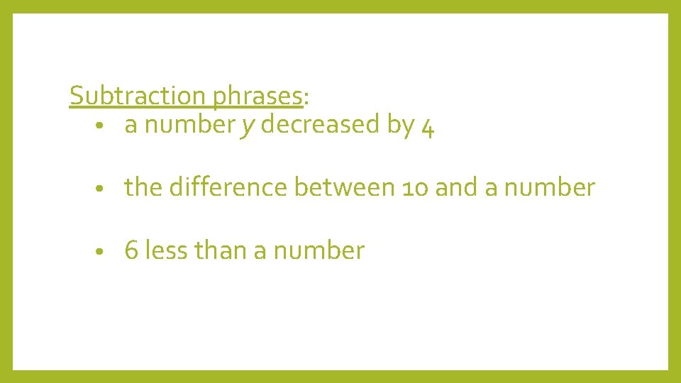 Subtraction phrases: • a number y decreased by 4 • the difference between 10