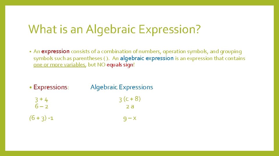What is an Algebraic Expression? • An expression consists of a combination of numbers,