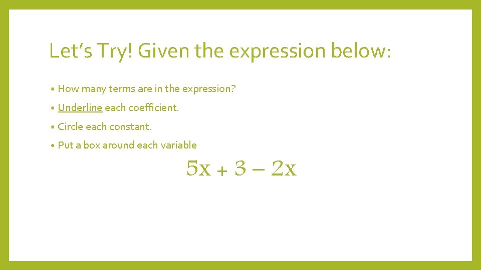 Let’s Try! Given the expression below: • How many terms are in the expression?