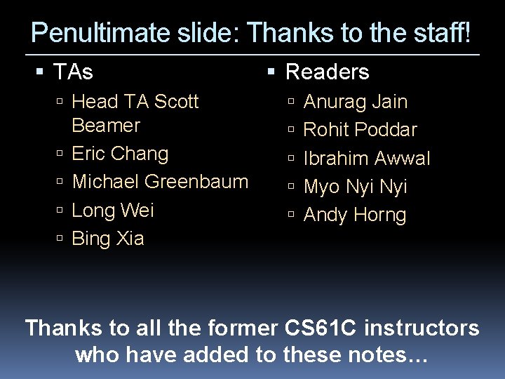 Penultimate slide: Thanks to the staff! TAs Head TA Scott Beamer Eric Chang Michael Penultimate slide: Thanks to the staff! TAs Head TA Scott Beamer Eric Chang Michael
