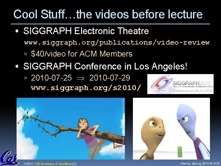 Cool Stuff…the videos before lecture SIGGRAPH Electronic Theatre www. siggraph. org/publications/video-review $40/video for ACM Cool Stuff…the videos before lecture SIGGRAPH Electronic Theatre www. siggraph. org/publications/video-review $40/video for ACM