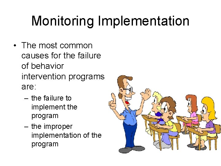 Monitoring Implementation • The most common causes for the failure of behavior intervention programs