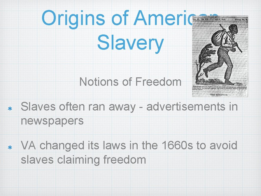 Origins of American Slavery Notions of Freedom Slaves often ran away - advertisements in