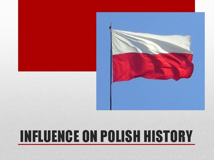 INFLUENCE ON POLISH HISTORY 