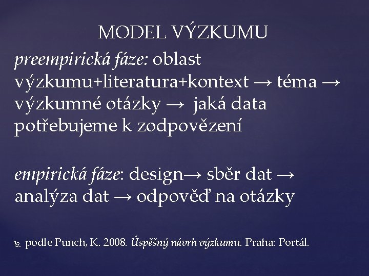 MODEL VÝZKUMU preempirická fáze: oblast výzkumu+literatura+kontext → téma → výzkumné otázky → jaká data