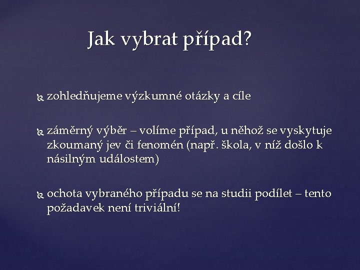 Jak vybrat případ? zohledňujeme výzkumné otázky a cíle záměrný výběr – volíme případ, u