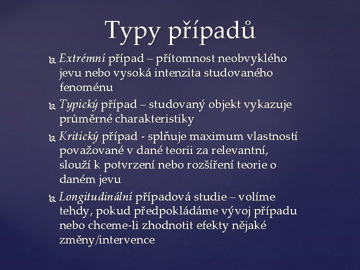 Typy případů Extrémní případ – přítomnost neobvyklého jevu nebo vysoká intenzita studovaného fenoménu Typický