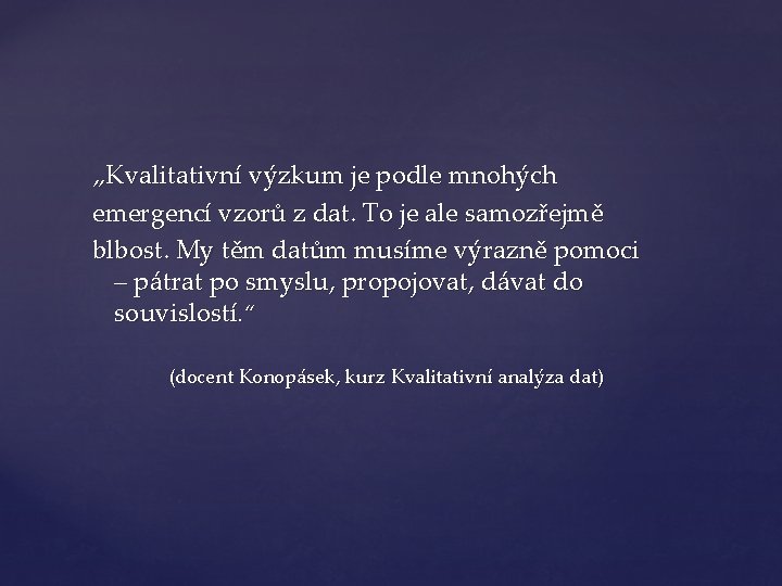 „Kvalitativní výzkum je podle mnohých emergencí vzorů z dat. To je ale samozřejmě blbost.