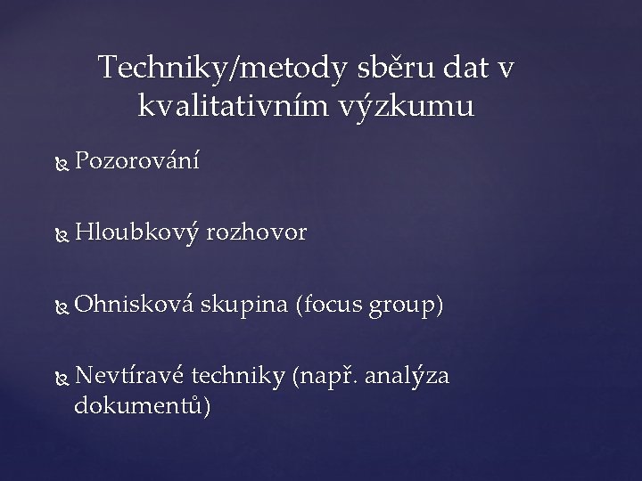 Techniky/metody sběru dat v kvalitativním výzkumu Pozorování Hloubkový rozhovor Ohnisková skupina (focus group) Nevtíravé