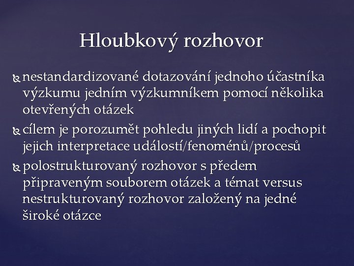 Hloubkový rozhovor nestandardizované dotazování jednoho účastníka výzkumu jedním výzkumníkem pomocí několika otevřených otázek cílem