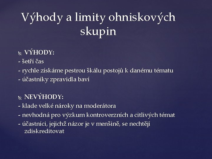 Výhody a limity ohniskových skupin VÝHODY: - šetří čas - rychle získáme pestrou škálu