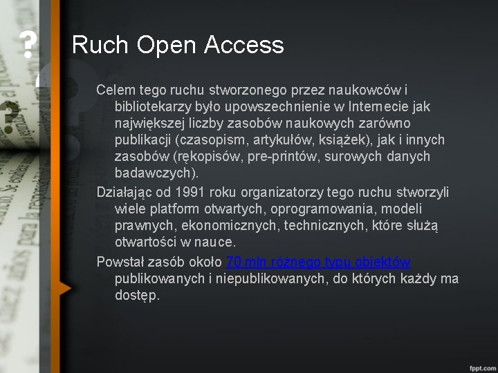 Ruch Open Access Celem tego ruchu stworzonego przez naukowców i bibliotekarzy było upowszechnienie w