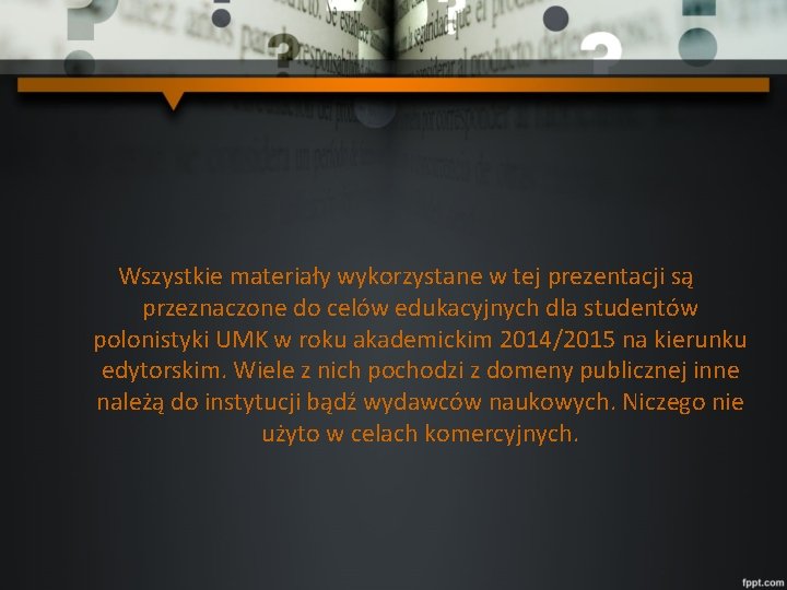 Wszystkie materiały wykorzystane w tej prezentacji są przeznaczone do celów edukacyjnych dla studentów polonistyki