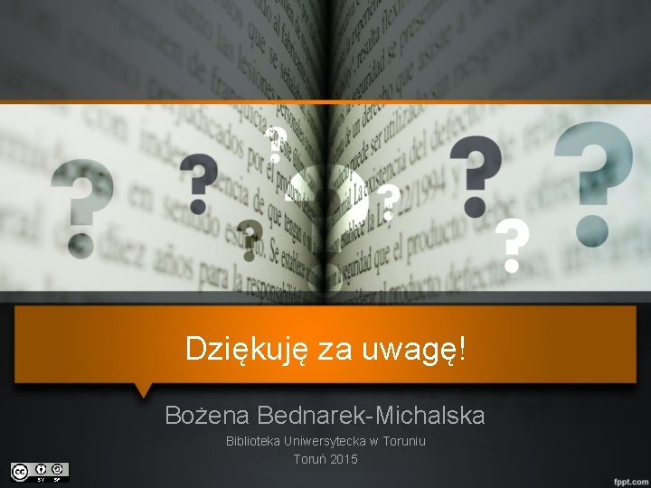 Dziękuję za uwagę! Bożena Bednarek-Michalska Biblioteka Uniwersytecka w Toruniu Toruń 2015 