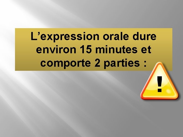 L’expression orale dure environ 15 minutes et comporte 2 parties : 