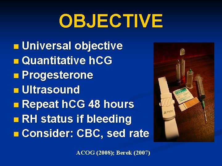 OBJECTIVE n Universal objective n Quantitative h. CG n Progesterone n Ultrasound n Repeat