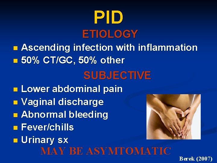 PID ETIOLOGY Ascending infection with inflammation n 50% CT/GC, 50% other n SUBJECTIVE Lower