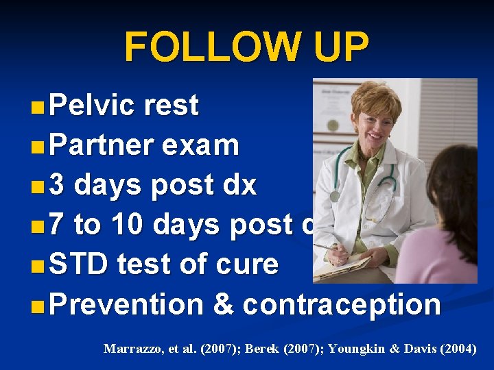 FOLLOW UP n Pelvic rest n Partner exam n 3 days post dx n