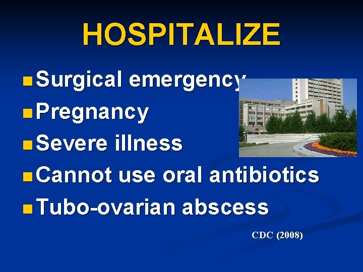 HOSPITALIZE n Surgical emergency n Pregnancy n Severe illness n Cannot use oral antibiotics