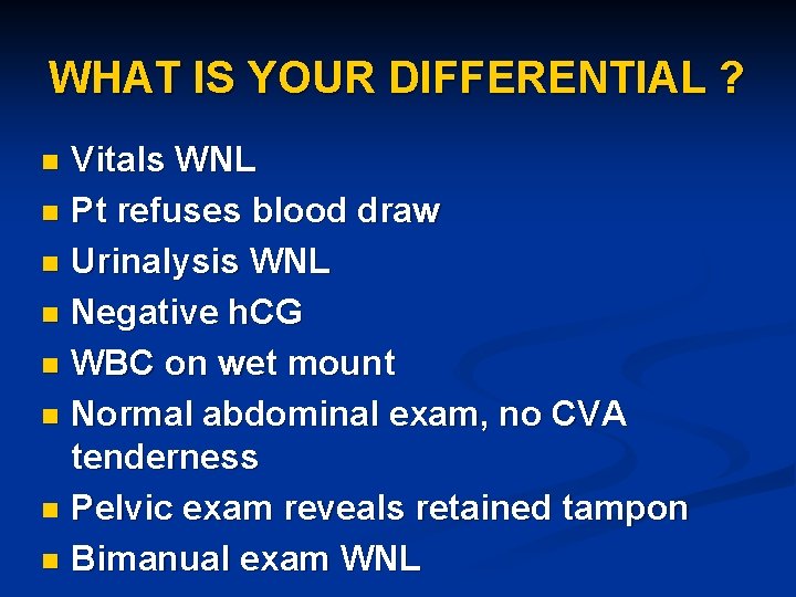 WHAT IS YOUR DIFFERENTIAL ? Vitals WNL n Pt refuses blood draw n Urinalysis