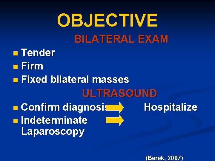OBJECTIVE BILATERAL EXAM Tender n Firm n Fixed bilateral masses n ULTRASOUND Confirm diagnosis