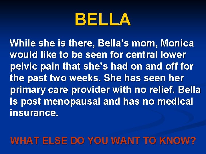 BELLA While she is there, Bella’s mom, Monica would like to be seen for