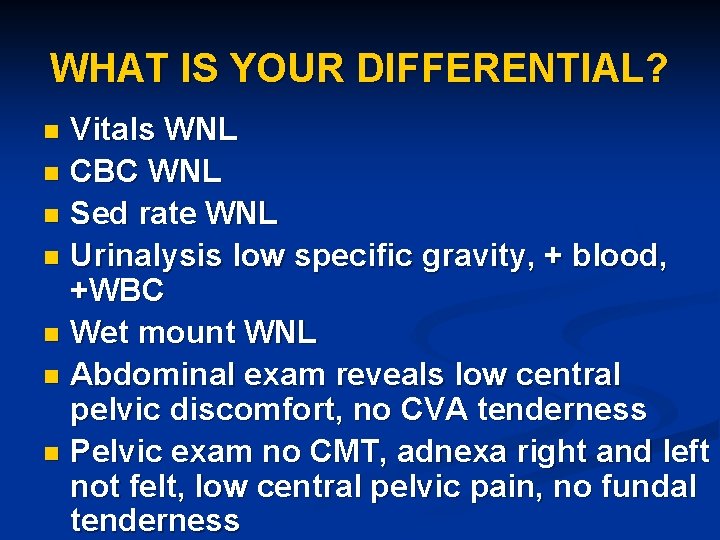 WHAT IS YOUR DIFFERENTIAL? Vitals WNL n CBC WNL n Sed rate WNL n
