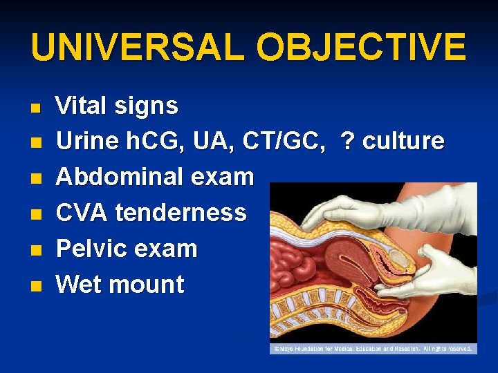 UNIVERSAL OBJECTIVE n n n Vital signs Urine h. CG, UA, CT/GC, ? culture