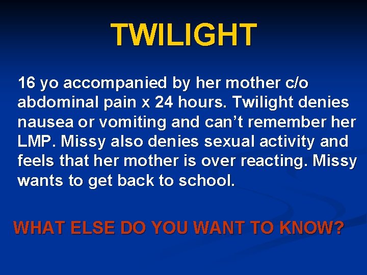 TWILIGHT 16 yo accompanied by her mother c/o abdominal pain x 24 hours. Twilight