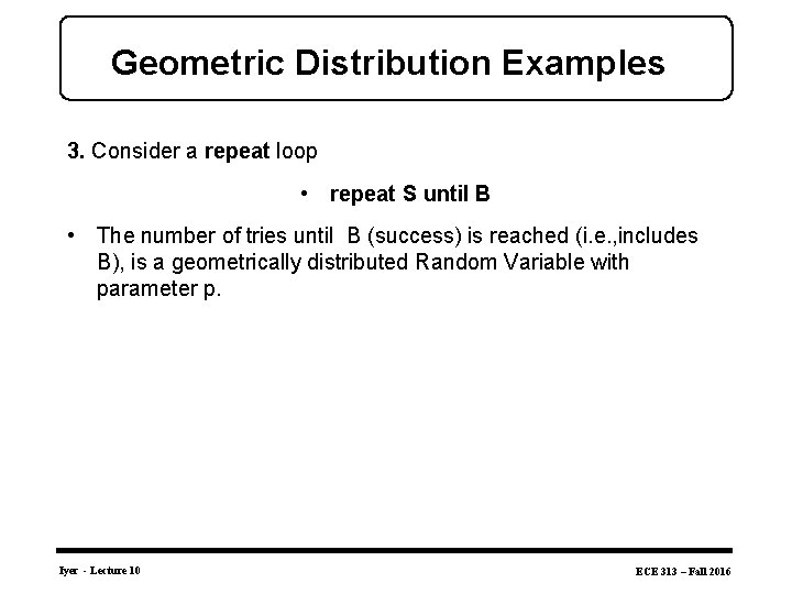 Geometric Distribution Examples 3. Consider a repeat loop • repeat S until B •